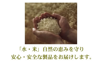 「水・米」自然の恵みを守り安心・安全な製品をお届けします。