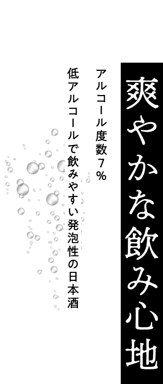 爽やかな飲み心地｜アルコール度数7% 低アルコールで飲みやすい発泡性の日本酒