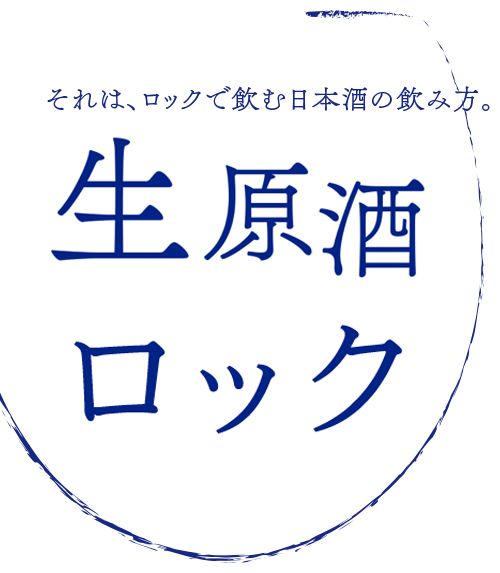 それは、ロックで飲む日本酒の飲み方。生原酒ロック