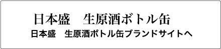 日本盛 生原酒ボトル缶 日本盛 生原酒ボトル缶ブランドサイトへ