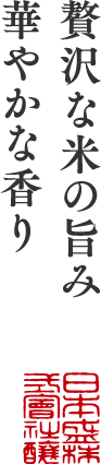 贅沢な米の旨み、華やかな香り